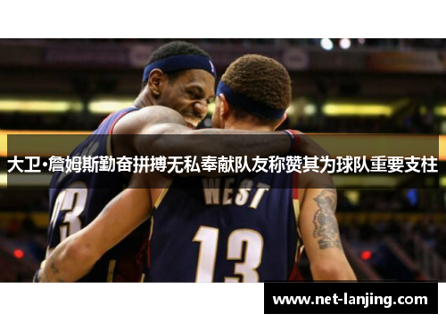 大卫·詹姆斯勤奋拼搏无私奉献队友称赞其为球队重要支柱