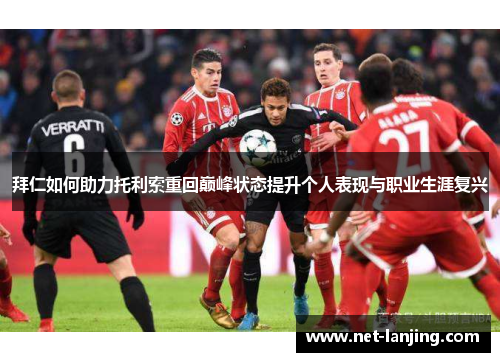 拜仁如何助力托利索重回巅峰状态提升个人表现与职业生涯复兴