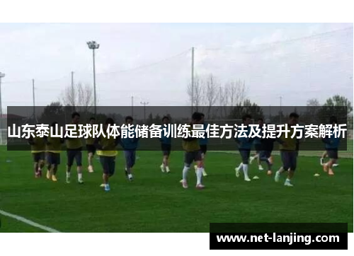 山东泰山足球队体能储备训练最佳方法及提升方案解析
