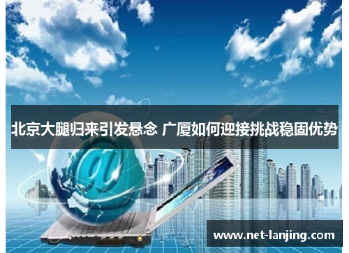 北京大腿归来引发悬念 广厦如何迎接挑战稳固优势