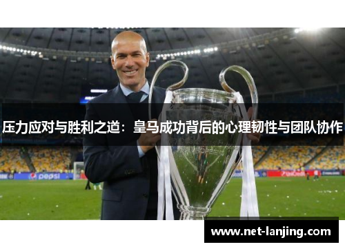 压力应对与胜利之道：皇马成功背后的心理韧性与团队协作