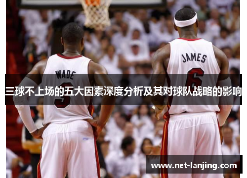 三球不上场的五大因素深度分析及其对球队战略的影响