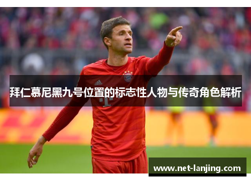 拜仁慕尼黑九号位置的标志性人物与传奇角色解析
